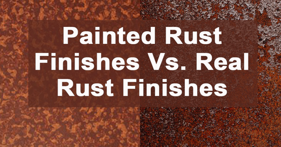 Painted Rust Finishes vs Real Rust Finishes